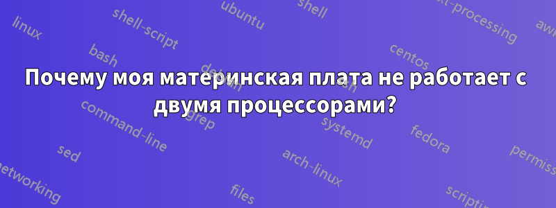 Почему моя материнская плата не работает с двумя процессорами?