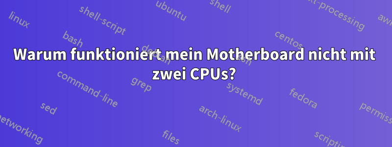 Warum funktioniert mein Motherboard nicht mit zwei CPUs?
