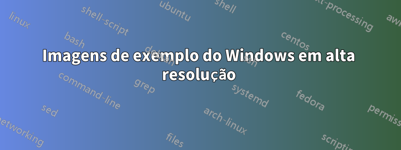 Imagens de exemplo do Windows em alta resolução