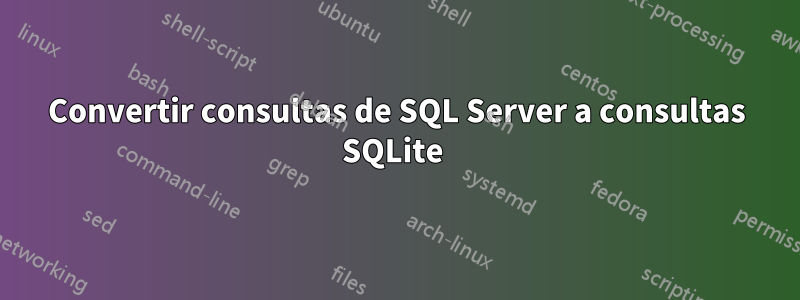Convertir consultas de SQL Server a consultas SQLite 