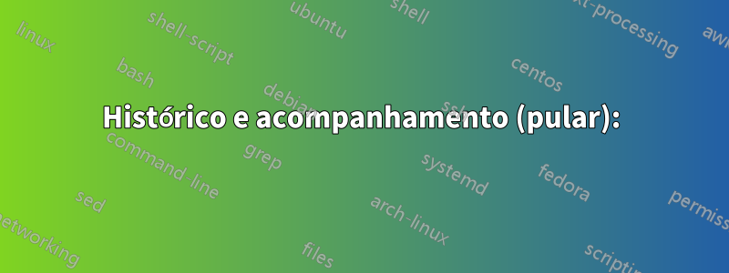 Histórico e acompanhamento (pular):