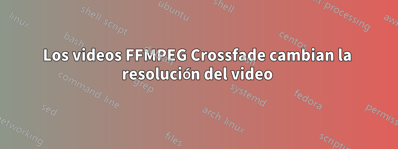 Los videos FFMPEG Crossfade cambian la resolución del video