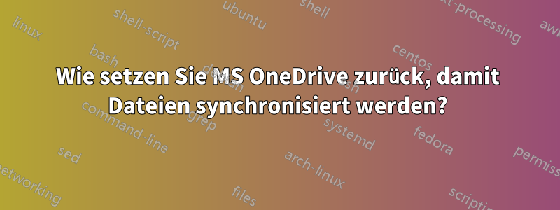 Wie setzen Sie MS OneDrive zurück, damit Dateien synchronisiert werden?