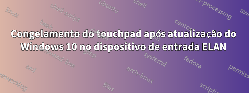 Congelamento do touchpad após atualização do Windows 10 no dispositivo de entrada ELAN