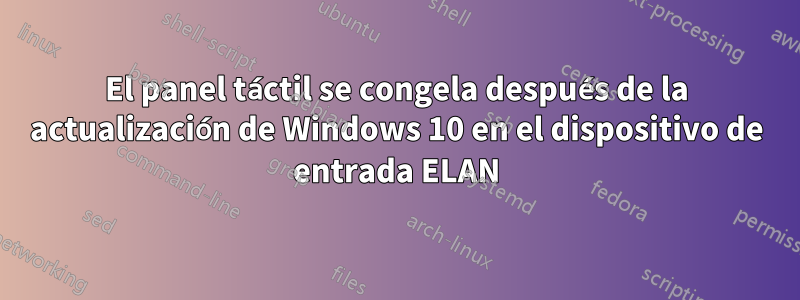 El panel táctil se congela después de la actualización de Windows 10 en el dispositivo de entrada ELAN
