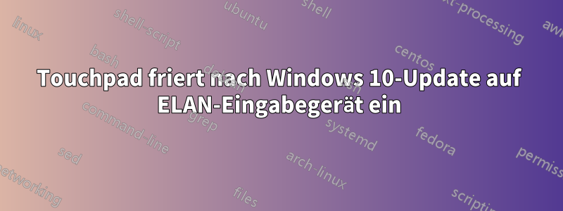Touchpad friert nach Windows 10-Update auf ELAN-Eingabegerät ein