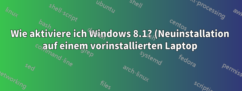Wie aktiviere ich Windows 8.1? (Neuinstallation auf einem vorinstallierten Laptop)
