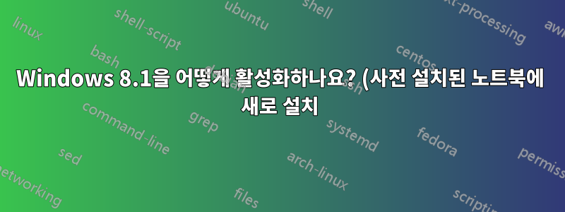 Windows 8.1을 어떻게 활성화하나요? (사전 설치된 노트북에 새로 설치)