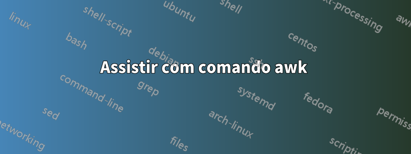 Assistir com comando awk