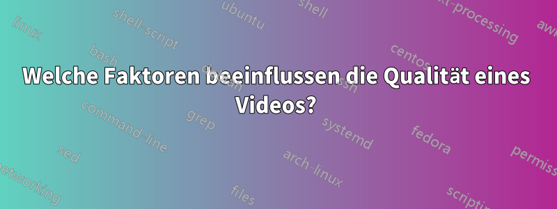 Welche Faktoren beeinflussen die Qualität eines Videos?