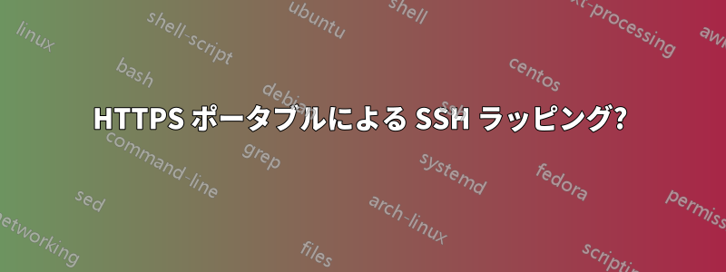 HTTPS ポータブルによる SSH ラッピング?