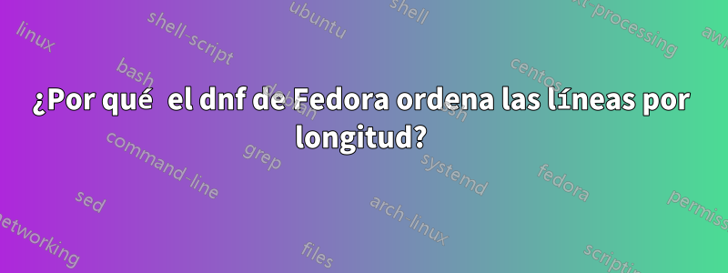 ¿Por qué el dnf de Fedora ordena las líneas por longitud?