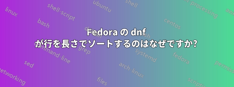 Fedora の dnf が行を長さでソートするのはなぜですか?