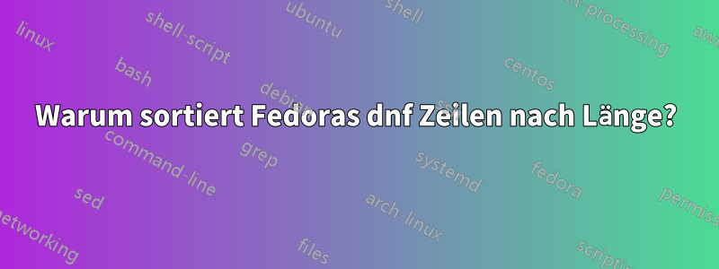 Warum sortiert Fedoras dnf Zeilen nach Länge?
