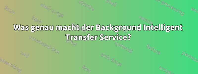 Was genau macht der Background Intelligent Transfer Service?