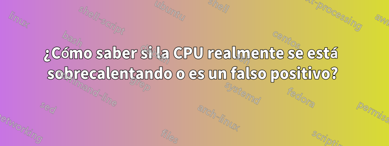 ¿Cómo saber si la CPU realmente se está sobrecalentando o es un falso positivo?