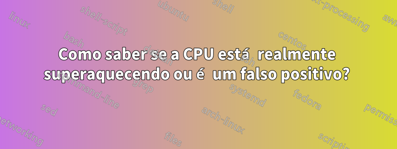 Como saber se a CPU está realmente superaquecendo ou é um falso positivo?
