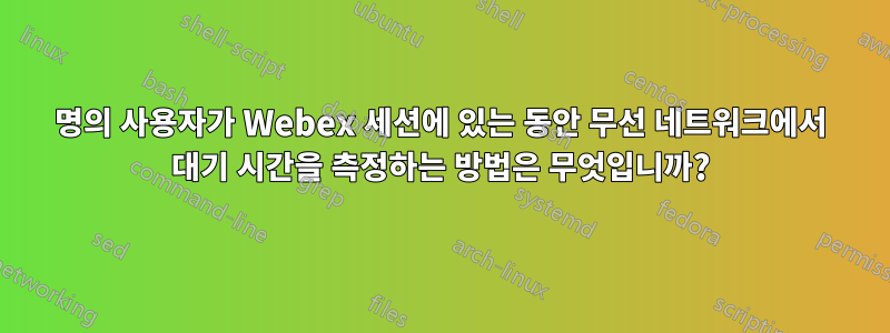 4명의 사용자가 Webex 세션에 있는 동안 무선 네트워크에서 대기 시간을 측정하는 방법은 무엇입니까?