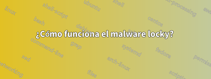 ¿Cómo funciona el malware locky?
