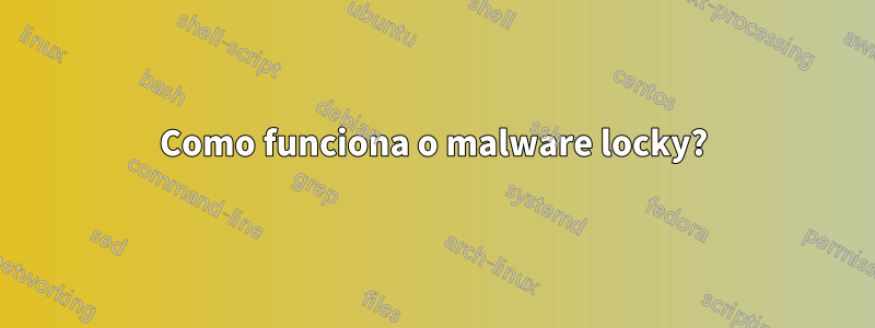 Como funciona o malware locky?