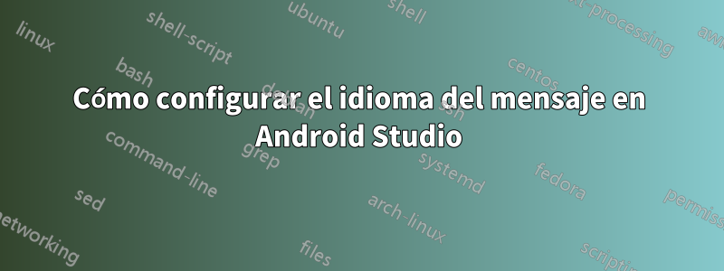 Cómo configurar el idioma del mensaje en Android Studio