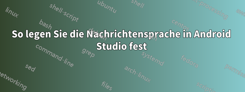 So legen Sie die Nachrichtensprache in Android Studio fest