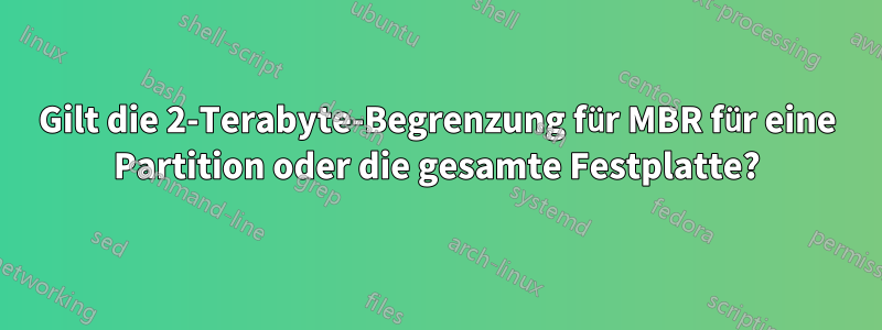 Gilt die 2-Terabyte-Begrenzung für MBR für eine Partition oder die gesamte Festplatte?