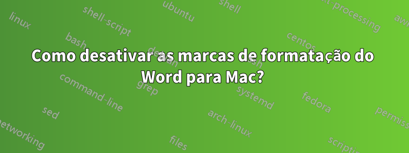 Como desativar as marcas de formatação do Word para Mac?