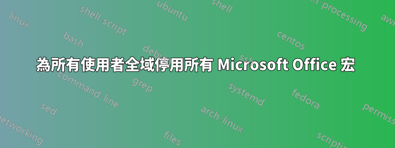為所有使用者全域停用所有 Microsoft Office 宏