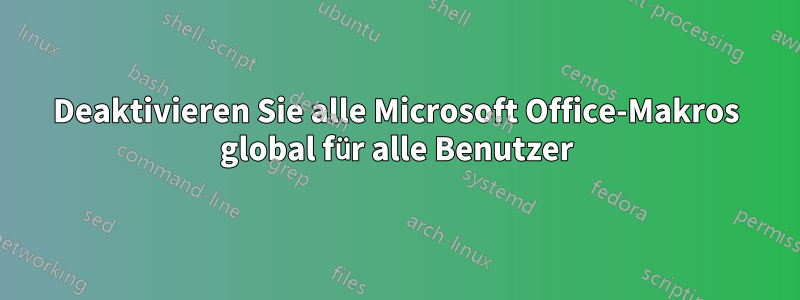 Deaktivieren Sie alle Microsoft Office-Makros global für alle Benutzer