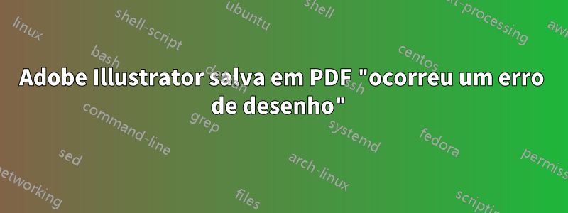 Adobe Illustrator salva em PDF "ocorreu um erro de desenho"