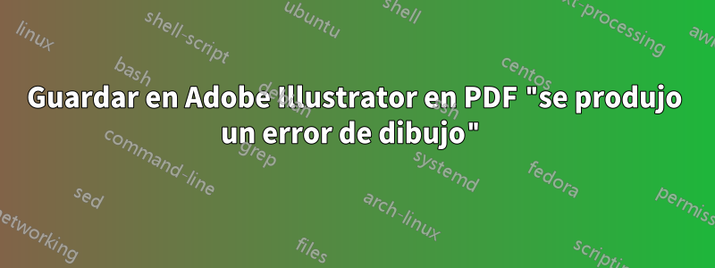 Guardar en Adobe Illustrator en PDF "se produjo un error de dibujo"