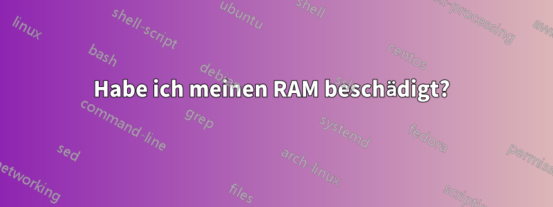 Habe ich meinen RAM beschädigt? 