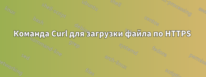 Команда Curl для загрузки файла по HTTPS