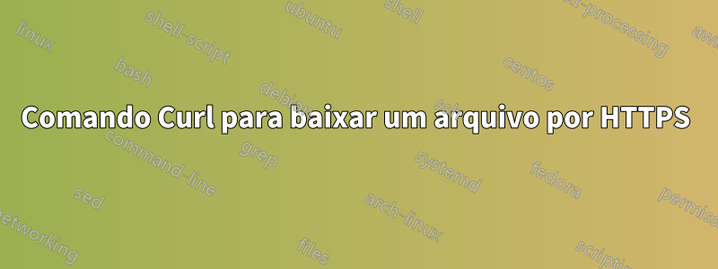 Comando Curl para baixar um arquivo por HTTPS