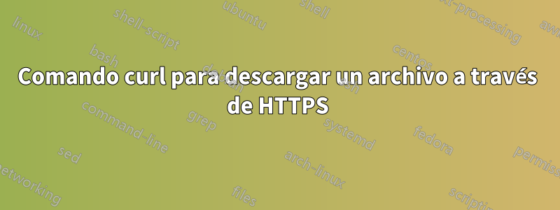 Comando curl para descargar un archivo a través de HTTPS