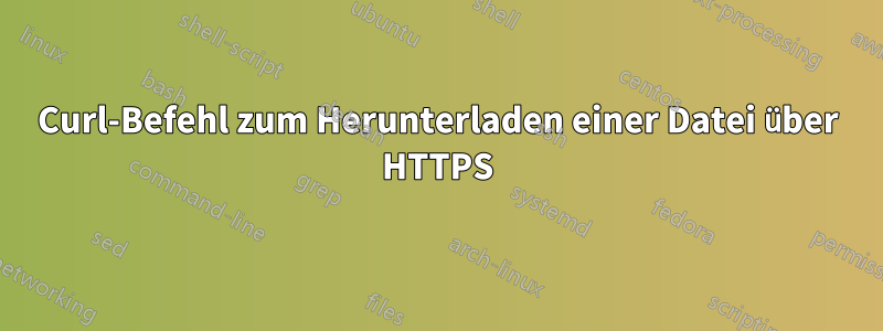 Curl-Befehl zum Herunterladen einer Datei über HTTPS