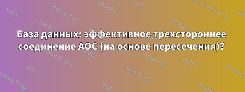База данных: эффективное трехстороннее соединение AOC (на основе пересечения)?