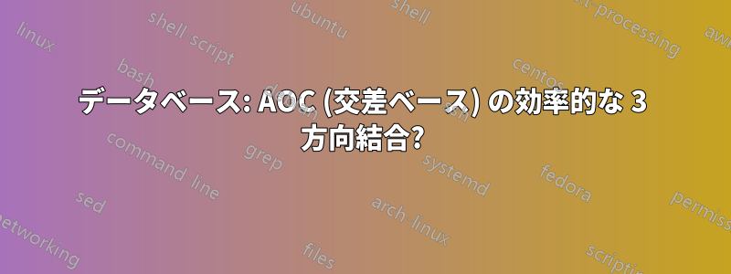 データベース: AOC (交差ベース) の効率的な 3 方向結合?