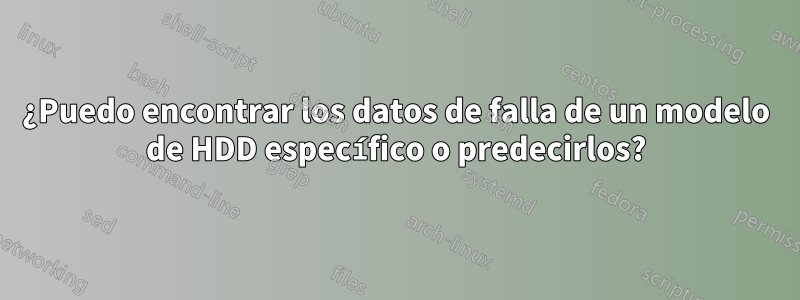 ¿Puedo encontrar los datos de falla de un modelo de HDD específico o predecirlos?