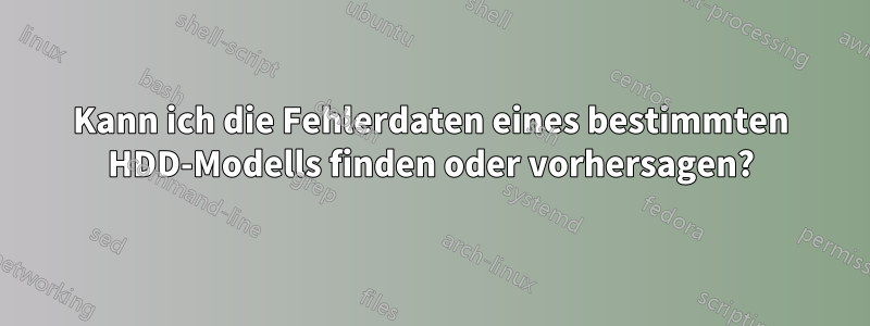 Kann ich die Fehlerdaten eines bestimmten HDD-Modells finden oder vorhersagen?