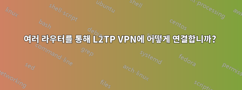 여러 라우터를 통해 L2TP VPN에 어떻게 연결합니까?