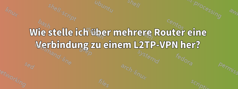 Wie stelle ich über mehrere Router eine Verbindung zu einem L2TP-VPN her?