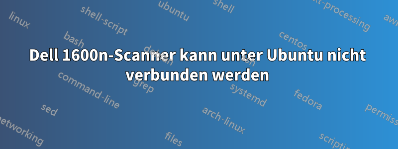 Dell 1600n-Scanner kann unter Ubuntu nicht verbunden werden