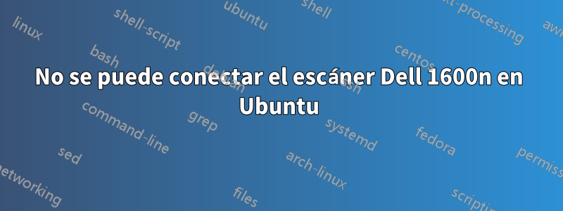 No se puede conectar el escáner Dell 1600n en Ubuntu