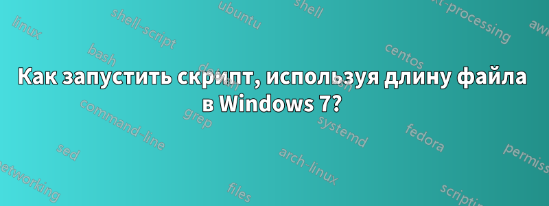 Как запустить скрипт, используя длину файла в Windows 7?