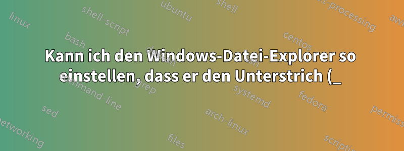 Kann ich den Windows-Datei-Explorer so einstellen, dass er den Unterstrich (_) als Worttrennzeichen behandelt (für die Strg-Navigation)?