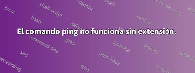 El comando ping no funciona sin extensión.