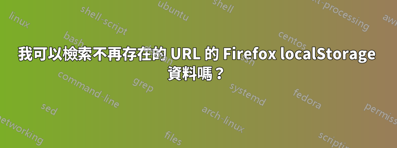 我可以檢索不再存在的 URL 的 Firefox localStorage 資料嗎？