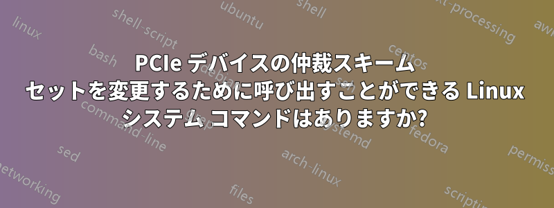 PCIe デバイスの仲裁スキーム セットを変更するために呼び出すことができる Linux システム コマンドはありますか?